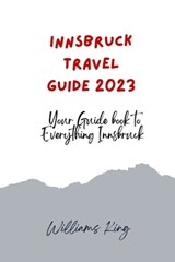 Innsbruck Travel Guide 2023: Your Guide Book to Everything Innsbruck - Williams King - 9798393318925