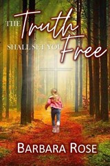 The Truth Shall Set You Free - Barbara Rose - 9798393375980