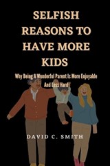 Selfish Reasons To Have More Kids - David C Smith - 9798393804138