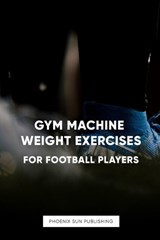 Gym Machine Weight Exercises For Footballers - Ps Publishing - 9798393919016