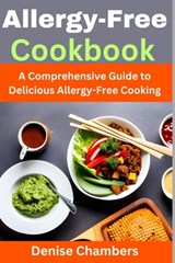 Allergy-Free Cookbook: A Comprehensive Guide to Delicious Allergy-Free Cooking - Denise Chambers - 9798394238345