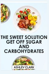 The Sweet Escape Get Off Sugar and Carbohydrates - Ashley Clark - 9798394795350