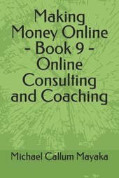 Making Money Online - Book 9 - Online Consulting and Coaching