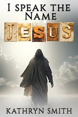 I Speak the Name JESUS - Kathryn L Smith - 9798395840462
