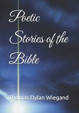 Poetic Stories of the Bible - Thomas Dylan Wiegand - 9798396087538