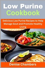 Low Purine Cookbook: Delicious Low Purine Recipes to Help Manage Gout and Promote Healthy Living - Denise Chambers - 9798396622869