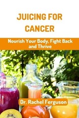 Juicing for Cancer - Rachel Ferguson - 9798396658585