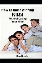 How To Raise Winning Kids Without Loosing Your Mind - Don Nicely - 9798396928350