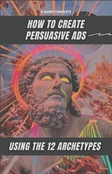 How to Create Persuasive Ads Using the 12 Archetypes - Matheus Martins Soares - 9798396935846