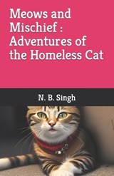 Meows and Mischief Adventures of the Homeless Cat - N B Singh - 9798397112963