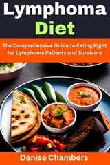 Lymphoma Diet: The Comprehensive Guide to Eating Right for Lymphoma Patients and Survivors - Denise Chambers - 9798397202367