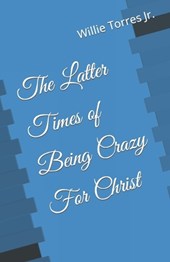 The Latter Times of Being Crazy For Christ