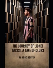 The Journey of Lionel Messi: A Tale of Clubs: Lionel Messi: A Journey of Greatness and Legacy