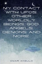 My Contact With UFOs, Other Worldly Beings, God, Angels, Demons & More!