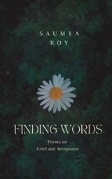 Finding Words: Poems on Grief and Acceptance - Saumya Roy - 9798398468328