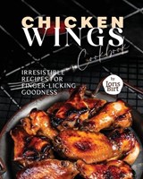 Chicken Wings Cookbook: Irresistible Recipes for Finger-Licking Goodness - Joris Birt - 9798398655421