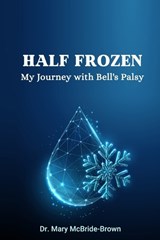 Half Frozen My Journey with Bell's Palsy - Mary McBride-Brown - 9798398995749