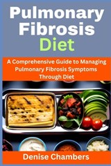 Pulmonary Fibrosis Diet: A Comprehensive Guide to Managing Your Symptoms and Live Healthy - Denise Chambers - 9798398998870