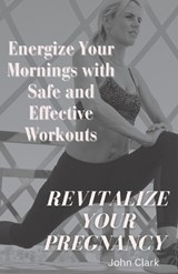 Revitalize Your Pregnancy - John Clark - 9798399005799