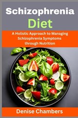 Schizophrenia Diet: A Holistic Approach to Managing Schizophrenia Symptoms through Nutrition - Denise Chambers - 9798399134468