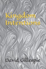 Kingdom Intentions - David M Gillespie - 9798399243399