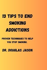 13 Tips to End Smoking Addictions. - Douglas Jason - 9798399485331