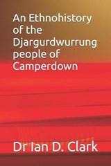 An Ethnohistory of the Djargurdwurrung people of Camperdown - CLARK,  Ian D - 9798411450439