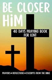 Be Closer Him 40 Days Praying Book For Lent Prayers Reflections Excerpts From The Bible