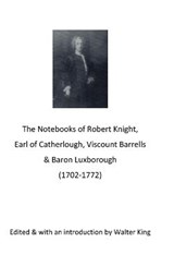 The Notebooks of Robert Knight, Earl of Catherlough, Viscount Barrels, Baron Luxborough (1702-1772) - KING,  Walter - 9798423170110