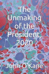 The Unmaking of the President, 2020 - O'KANE,  John - 9798431157448