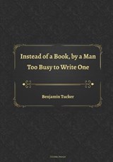 Instead of a Book, by a Man Too Busy to Write One - TUCKER,  Benjamin - 9798443472911