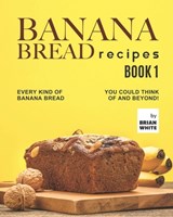 Banana Bread Recipes - Book 1 - Brian White - 9798496484992