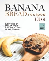 Banana Bread Recipes - Book 4 - Brian White - 9798496487245