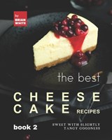The Best Cheesecake Recipes - Book 2 - Brian White - 9798498415413