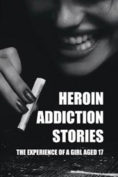 Heroin Addiction Stories: The Experience Of A Girl Aged 17: Drug & Alcohol Abuse For Teens & Young Adults