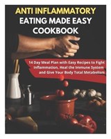 Anti Inflammatory Eating Made Easy Cookbook - 14 Day Meal Plan with Easy Recipes to Fight Inflammation, Heal the Immune System and Give Your Body Total Metabolism - FLETCHER,  David - 9798501095625