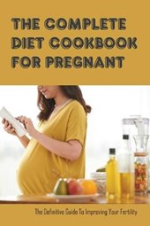 The Complete Diet Cookbook For Pregnant