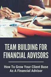 Team Building For Financial Advisors