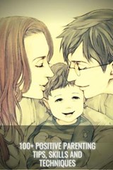 100+ Positive Parenting Tips, Skills and Techniques - SID,  Ilya - 9798506000464