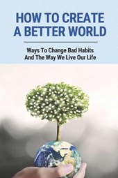 How To Create A Better World