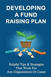 Developing A Fund Raising Plan: Helpful Tips & Strategies That Work For Any Organization Or Cause: How To Improve Donor Relationships