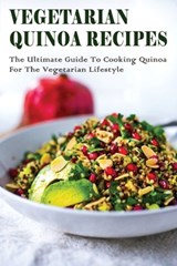 Vegetarian Quinoa Recipes: The Ultimate Guide To Cooking Quinoa For The Vegetarian Lifestyle: Gluten-Free Vegan Dinner Recipes With Quinoa - Jame Grain - 9798530945373