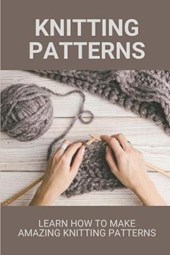 Knitting Patterns: Learn How To Make Amazing Knitting Patterns: Knit Stitch