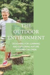 The Outdoor Environment: Designing For Learning And Exploring Nature Around Children: Outdoor Environment Important For Children'S Learning