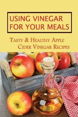Using Vinegar For Your Meals - Wilbert Popkin - 9798532245891