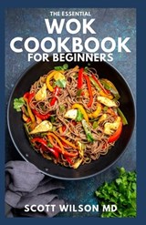 The Essential Wok Cookbook for Beginners - Scott Wilson - 9798533189477