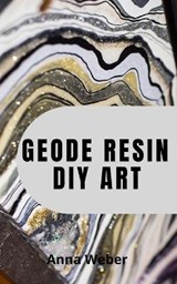Geode Resin DIY Art - WEBER,  Anna - 9798533443081