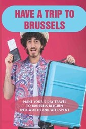 Have A Trip To Brussels