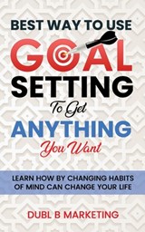 Best Way To Use Goal Setting To Get ANYTHING You Want! - PROCTOR,  Bob ; Marketing, Dubl B - 9798535870229