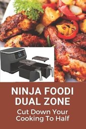 Ninja Foodi Dual Zone: Cut Down Your Cooking To Half: Tips For Usage Of Ninja Foodi 2 Basket Air Fryer
